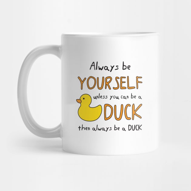 Always Be Yourself Unless You Can Be A Duck Then Always Be A Duck by B*Shoppe